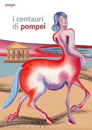 zuchtriegel gabriel - i centauri di pompei. guida per bambini