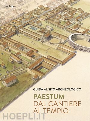 zuchtriegel gabriel; martorano marta ilaria - paestum. dal cantiere al tempio. guida al sito archeologico