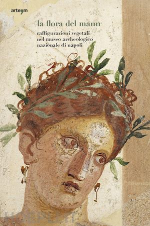 giacco m.(curatore) - la flora del mann. raffigurazioni vegetali nel museo archeologico nazionale di napoli