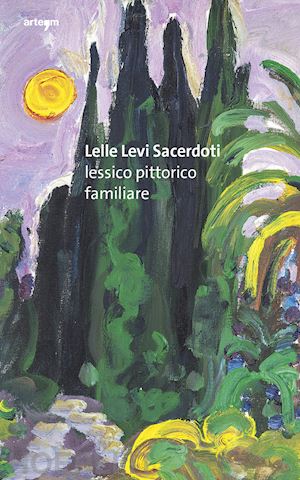 scotto di vettimo o.(curatore); sacerdoti c.(curatore) - lelle levi sacerdoti. lessico pittorico familiare