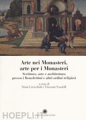 cavicchioli sonia; vandelli vincenzo - arte nei monasteri, arte per i monasteri