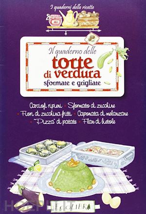 scudelotti c. (curatore) - il quaderno delle torte di verdura sfornate e grigliate