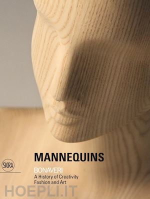 bauzano g. (curatore) - mannequins. bonnaveri. a history of creativity fashion and art