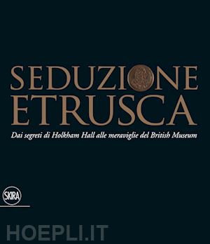 bruschetti p.; gialluca b.; giulierini p.; reynolds s.; swaddling j. - seduzione etrusca