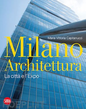 capitanucci maria vittoria - milano: architettura - la citta' e l'expo