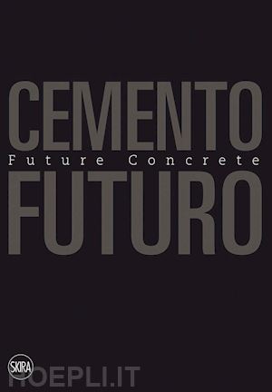 andriani carmen (curatore) - cemento futuro - future concrete