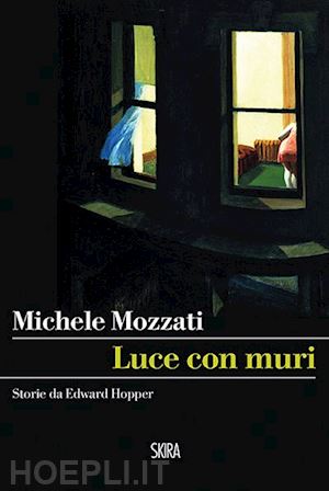 mozzati michele (curatore) - luce con muri. storie da edward hopper