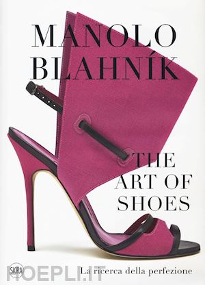 carrillo de albornoz cristina (curatore) - manolo blahnik. the art of shoes. la ricerca della perfezione