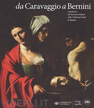 michaus g. r.(curatore) - da caravaggio a bernini. capolavori del seicento italiano nelle collezioni reali di spagna. ediz. a colori