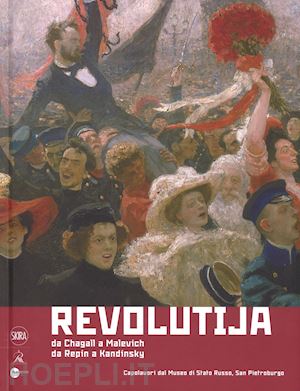 petrova evgenija; kiblitsky joseph (curatore) - revolutija. da chagall a malevich, da repin a kandinsky. capolavori del museo di