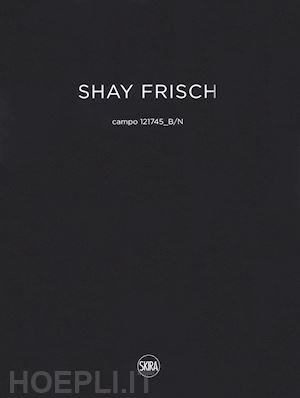 bonito oliva achille (curatore) - shay frisch. campo 121745_b/n. edizione italiano - inglese