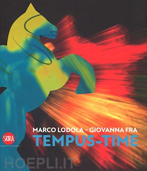 beatrice l. (curatore) - marco lodola, giovanna fra. tempus-time