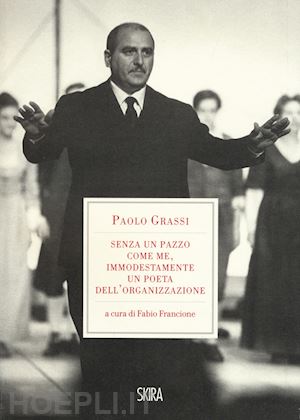 grassi paolo francione f. (curatore) - senza un pazzo come me, immodestamente un poeta dell'organizzazione