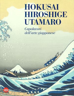 aldovini l. (curatore); linetti p. (curatore); weber t. (curatore) - hokusai hiroshige utamaro. capolavori dell'arte giapponese