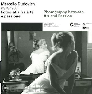 dudovich marcello; curci r. (curatore); ossanna cavadini n. (curatore) - marcello dudovich. fotografia tra arte e passione