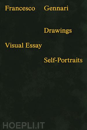 giusti l. (curatore) - francesco gennari. drawings. visual essays. self-portraits