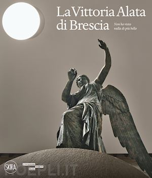 morandini francesca; patera anna - la vittoria alata . «non ho visto nulla di piu' bello»