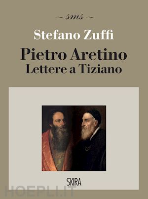 zuffi stefano - pietro aretino. lettere a tiziano