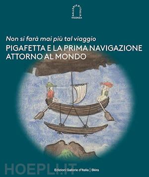 cafa' v. (curatore); canova a. (curatore) - «non si fara' mai piu' tal viaggio». pigafetta e la prima navigazione attorno al