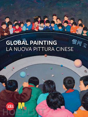 lu p. (curatore); de grandis p. (curatore) - global painting. la nuova pittura cinese