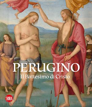 picchiarelli v. (curatore); pierini m. (curatore); piraina d. (curatore) - perugino. il battesimo di cristo