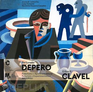 sansone l. (curatore); cavadini n. o. (curatore) - fortunato depero e gilbert clavel. futurismo=sperimentazione. artopoli