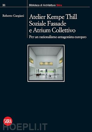 gargiani r. (curatore) - atelier kempe thill, soziale fassade e atrium collettivo