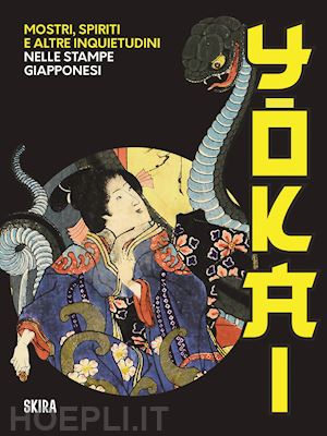 scrolavezza p.(curatore); wertheim e.(curatore) - yokai. mostri, spiriti e altre inquietudini nelle stampe giapponesi