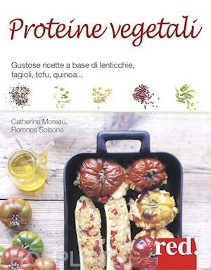moreau catherine; solsona-guillem florence - proteine vegetali. gustose ricette a base di lenticchie, piselli, fagioli, tofu,