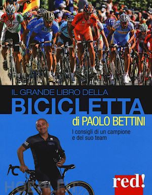 bettini paolo; bonarrigo marco; porcai giulio - il grande libro della bicicletta. ediz. illustrata