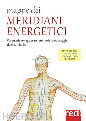 aa.vv. - mappe dei meridiani energetici. per praticare agopressione, micromassaggio, shia