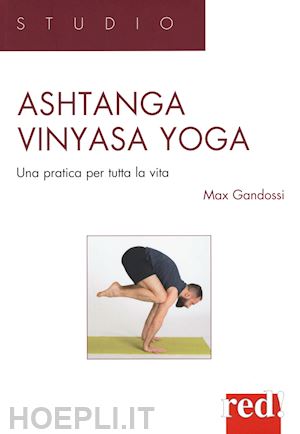 gandossi max - ashtanga vinyasa yoga. una pratica per tutta la vita