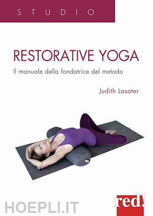 lasater judith - restorative yoga. il manuale della fondatrice del metodo
