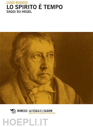 ruggiu luigi - lo spirito e' tempo. saggi su hegel