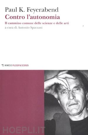 feyerabend paul; sparzani a. (curatore) - contro l'autonomia