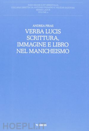 piras andrea - verba lucis. scrittura, immagine e libro nel manicheismo