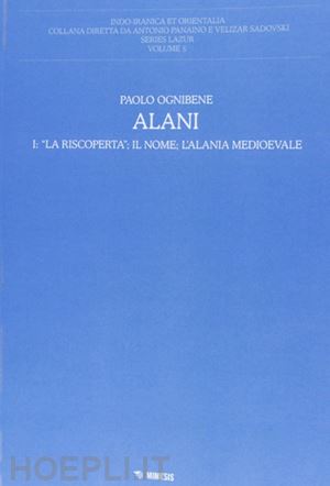 ognibene paolo - alani. vol. 1: la riscoperta, il nome, l'alania medioevale.