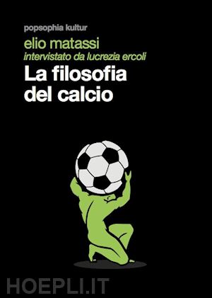 matassi elio; ercoli lucrezia - la filosofia del calcio