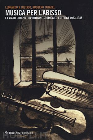 distaso leonardo; taradel ruggero - musica per l'abisso-musica ed estetica nel ghetto ebraico di teresin (1941-1945)