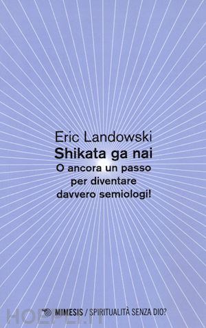 landowski eric - shikata ga nai. o ancora un passo per diventare davvero semiologi!
