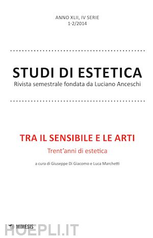 di giacomo g.(curatore); marchetti l.(curatore) - tra il sensibile e le arti. trent'anni di estetica. studi di estetica (2014) vol. 1-2