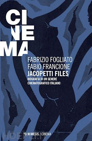 fogliato fabrizio; francione fabio - jacopetti files. biografia di un genere cinematografico italiano