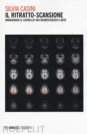 casini silvia - il ritratto-scansione. immaginare il cervello tra neuroscienza e arte