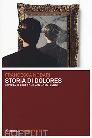 nodari francesca - storia di dolores. lettera al padre che non ho mai avuto