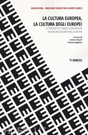 nardi e.(curatore); angelini c.(curatore) - la cultura europea, la cultura degli europei. il progetto emee-eurovision museums exhibiting europe