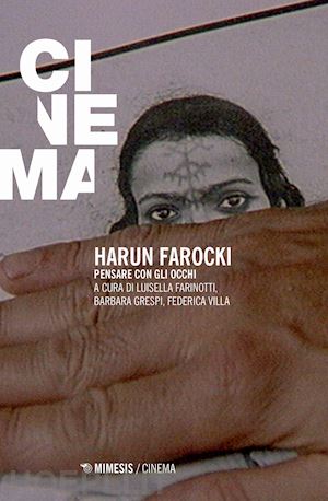 farinotti luisa; grespi barbara; villa federica (curatore) - harun farocki. pensare con gli occhi