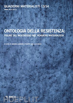 bardin a.(curatore); del lucchese f.(curatore) - quaderni materialisti (2014-2015). vol. 13-14: ontologia della resistenza: figure del mostruoso nel pensiero materialista