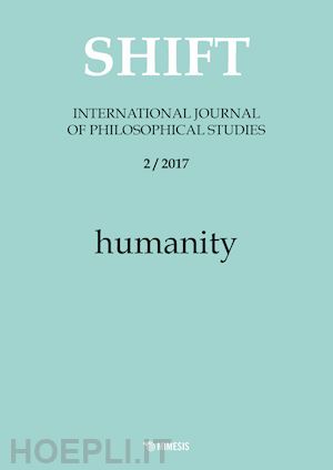 calabrò d.(curatore); callegari g.(curatore); faella g. p.(curatore) - shift. international journal of philosophical studies (2017). vol. 2: humanity