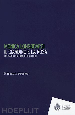 longobardi monica - il giardino e la rosa. tre saggi per franco scataglini