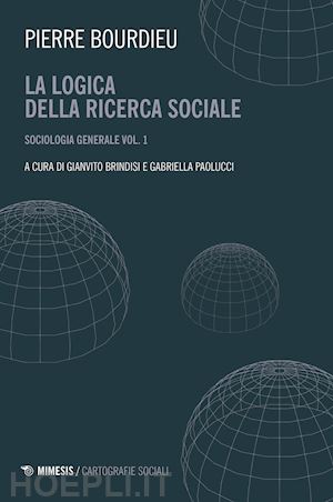 bourdieu pierre; brindisi g. (curatore); paolucci g. (curatore) - la logica della ricerca sociale - sociologia generale vol. 1